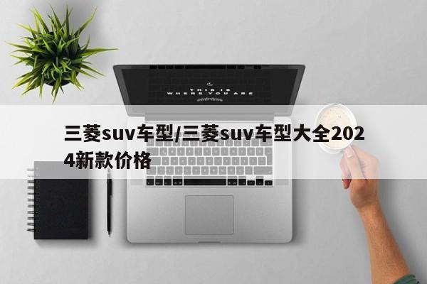 三菱suv车型/三菱suv车型大全2024新款价格