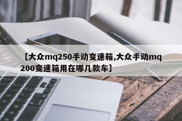 【大众mq250手动变速箱,大众手动mq200变速箱用在哪几款车】