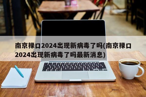 南京禄口2024出现新病毒了吗(南京禄口2024出现新病毒了吗最新消息)