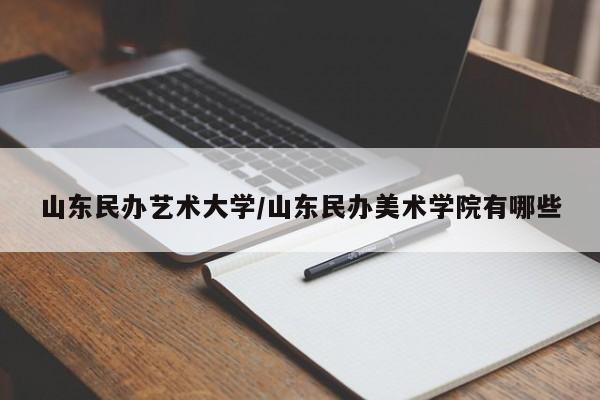山东民办艺术大学/山东民办美术学院有哪些