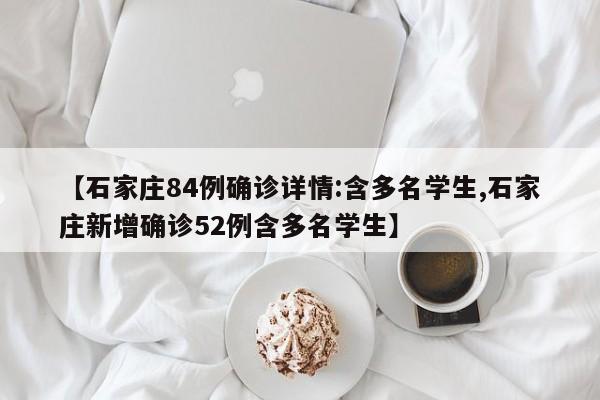 【石家庄84例确诊详情:含多名学生,石家庄新增确诊52例含多名学生】