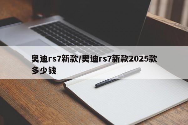 奥迪rs7新款/奥迪rs7新款2025款多少钱