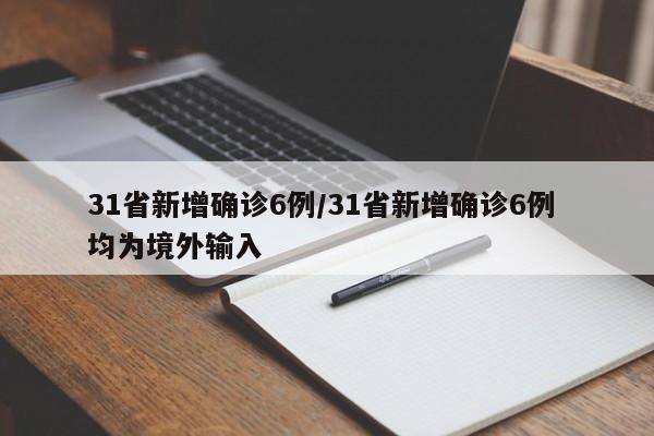 31省新增确诊6例/31省新增确诊6例 均为境外输入