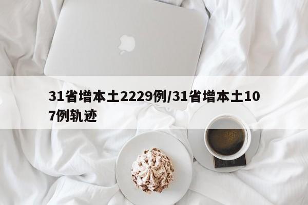 31省增本土2229例/31省增本土107例轨迹