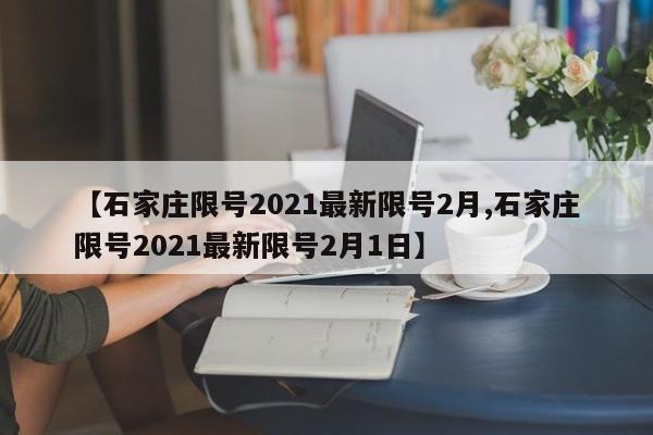 【石家庄限号2021最新限号2月,石家庄限号2021最新限号2月1日】