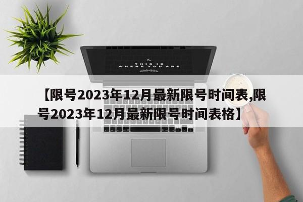 【限号2023年12月最新限号时间表,限号2023年12月最新限号时间表格】