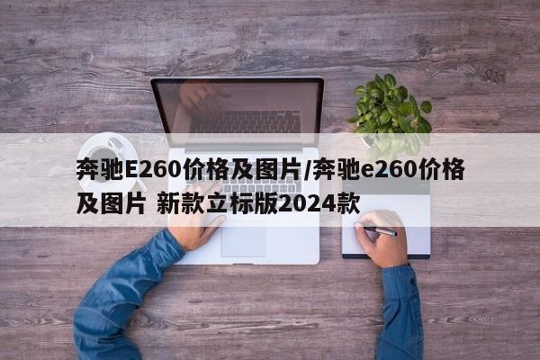 奔驰E260价格及图片/奔驰e260价格及图片 新款立标版2024款
