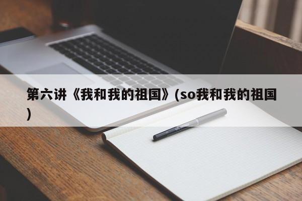 第六讲《我和我的祖国》(so我和我的祖国)