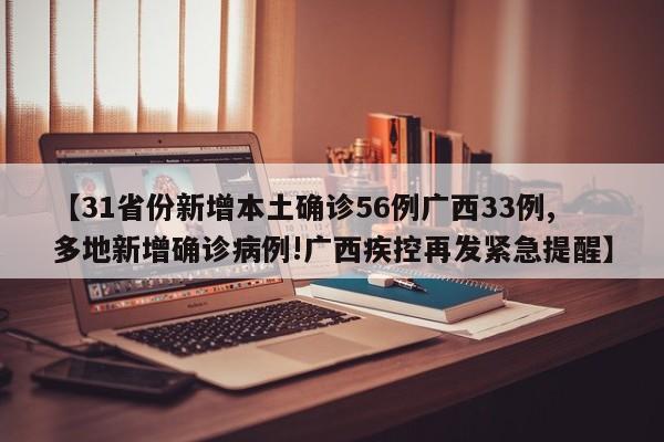 【31省份新增本土确诊56例广西33例,多地新增确诊病例!广西疾控再发紧急提醒】