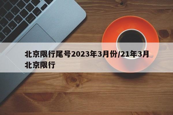 北京限行尾号2023年3月份/21年3月北京限行