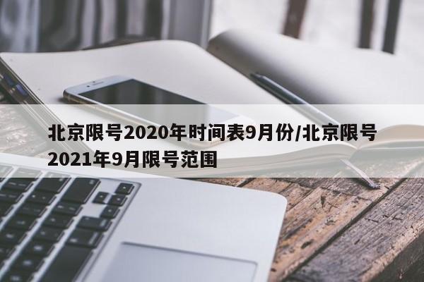 北京限号2020年时间表9月份/北京限号2021年9月限号范围