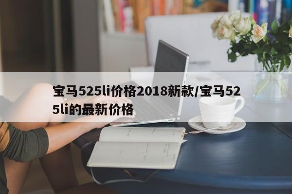 宝马525li价格2018新款/宝马525li的最新价格