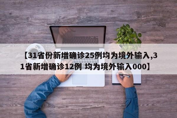 【31省份新增确诊25例均为境外输入,31省新增确诊12例 均为境外输入000】