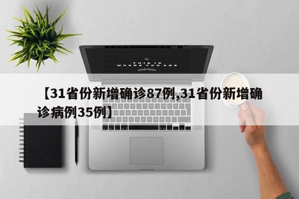 【31省份新增确诊87例,31省份新增确诊病例35例】