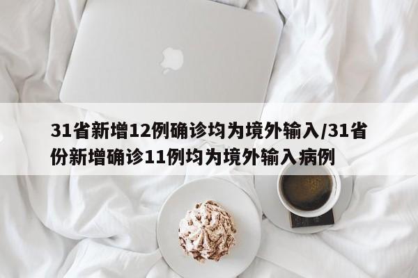 31省新增12例确诊均为境外输入/31省份新增确诊11例均为境外输入病例