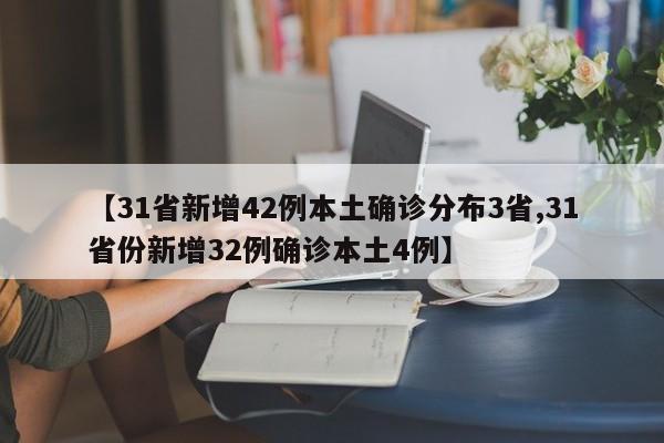 【31省新增42例本土确诊分布3省,31省份新增32例确诊本土4例】