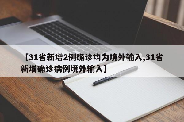 【31省新增2例确诊均为境外输入,31省新增确诊病例境外输入】