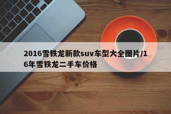 2016雪铁龙新款suv车型大全图片/16年雪铁龙二手车价格