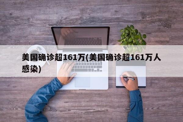 美国确诊超161万(美国确诊超161万人感染)