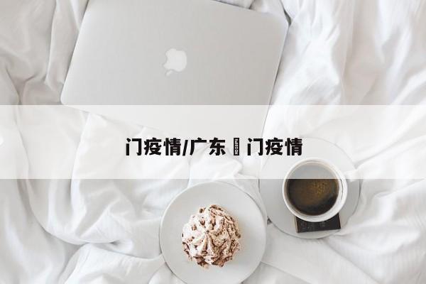 门疫情/广东冮门疫情