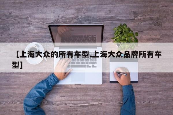 【上海大众的所有车型,上海大众品牌所有车型】