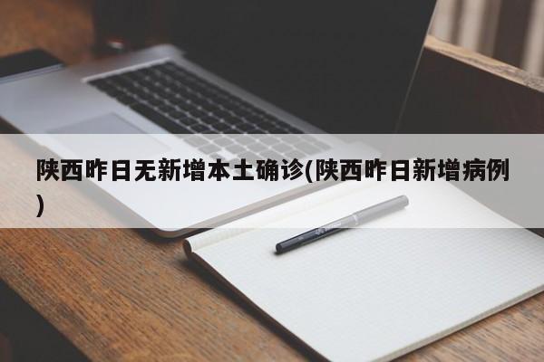 陕西昨日无新增本土确诊(陕西昨日新增病例)