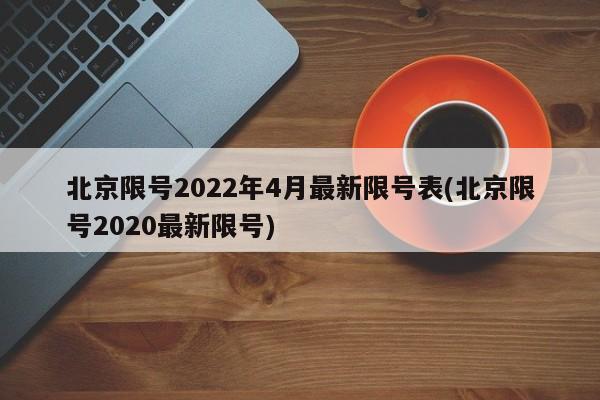 北京限号2022年4月最新限号表(北京限号2020最新限号)