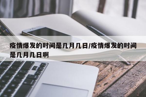 疫情爆发的时间是几月几日/疫情爆发的时间是几月几日啊