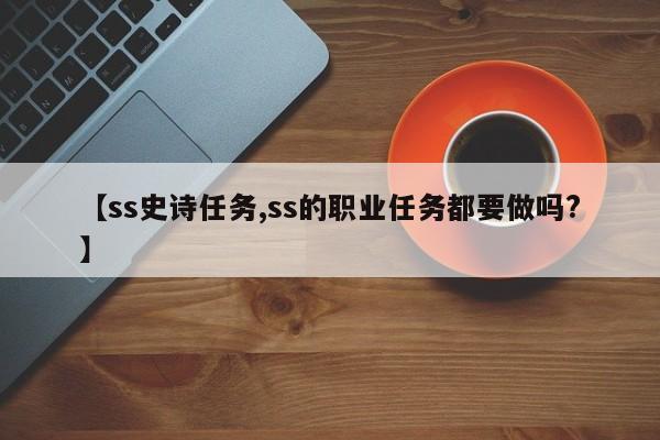 【ss史诗任务,ss的职业任务都要做吗?】