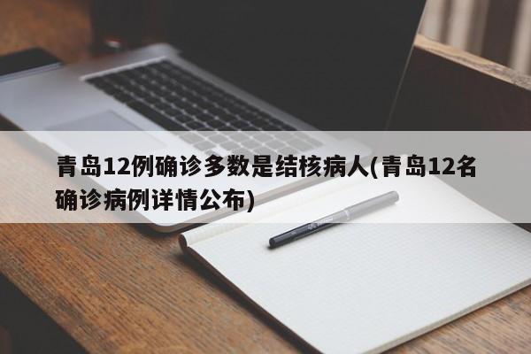 青岛12例确诊多数是结核病人(青岛12名确诊病例详情公布)
