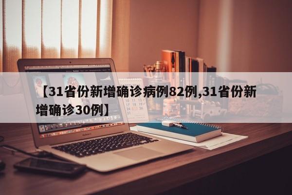 【31省份新增确诊病例82例,31省份新增确诊30例】